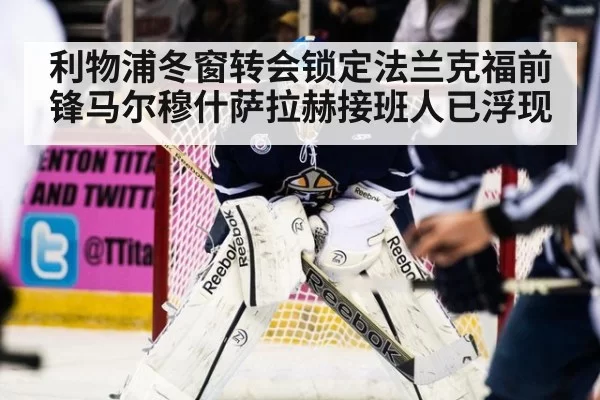 利物浦冬窗转会锁定法兰克福前锋马尔穆什萨拉赫接班人已浮现