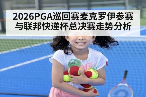 2026PGA巡回赛麦克罗伊参赛与联邦快递杯总决赛走势分析